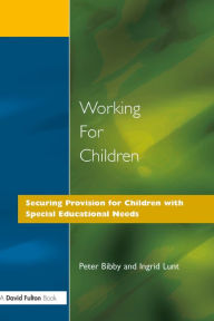 Title: Working for Children: Securing Provision for Children with Special Educational Needs, Author: Peter Bibby