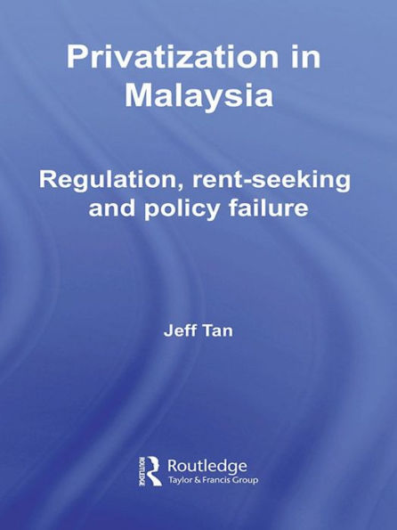 Privatization in Malaysia: Regulation, Rent-Seeking and Policy Failure