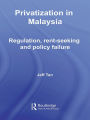 Privatization in Malaysia: Regulation, Rent-Seeking and Policy Failure