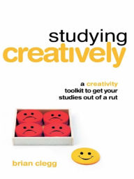 Title: Studying Creatively: A Creativity Toolkit to Get Your Studies Out of a Rut, Author: Brian Clegg