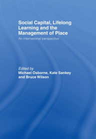 Title: Social Capital, Lifelong Learning and the Management of Place: An International Perspective, Author: Michael Osborne