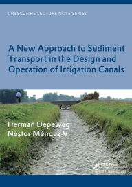 Title: A New Approach to Sediment Transport in the Design and Operation of Irrigation Canals: UNESCO-IHE Lecture Note Series, Author: Herman Depeweg