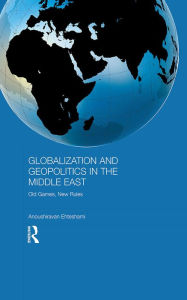 Title: Globalization and Geopolitics in the Middle East: Old Games, New Rules, Author: Anoushiravan Ehteshami