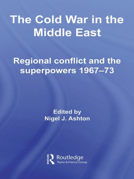 The Cold War in the Middle East: Regional Conflict and the Superpowers 1967-73