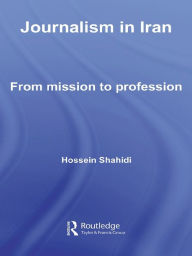 Title: Journalism in Iran: From Mission to Profession, Author: Hossein Shahidi