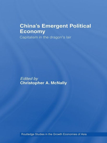 China's Emergent Political Economy: Capitalism in the Dragon's Lair