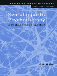 Title: Neurolinguistic Psychotherapy: A Postmodern Perspective, Author: Lisa Wake