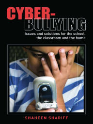 Title: Cyber-Bullying: Issues and Solutions for the School, the Classroom and the Home, Author: Shaheen Shariff