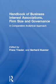 Title: Handbook of Business Interest Associations, Firm Size and Governance: A Comparative Analytical Approach, Author: Franz Traxler