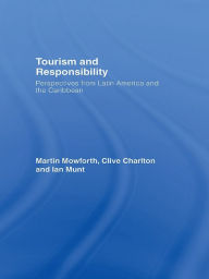 Title: Tourism and Responsibility: Perspectives from Latin America and the Caribbean, Author: Martin Mowforth