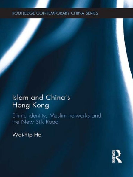 Islam and China's Hong Kong: Ethnic Identity, Muslim Networks and the New Silk Road