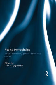 Title: Fleeing Homophobia: Sexual Orientation, Gender Identity and Asylum, Author: Thomas Spijkerboer