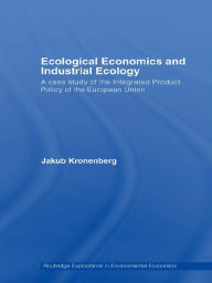 Title: Ecological Economics and Industrial Ecology: A Case Study of the Integrated Product Policy of the European Union, Author: Jakub Kronenberg