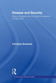 Title: Disease and Security: Natural Plagues and Biological Weapons in East Asia, Author: Christian Enemark