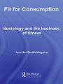 Fit for Consumption: Sociology and the Business of Fitness