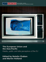 Title: The European Union and the Asia-Pacific: Media, Public and Elite Perceptions of the EU, Author: Natalia Chaban