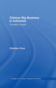 Title: Chinese Big Business in Indonesia: The State of Capital, Author: Christian Chua