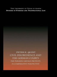 Title: Civil Disobedience and the German Courts: The Pershing Missile Protests in Comparative Perspective, Author: Peter E. Quint