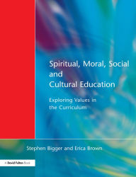 Title: Spiritual, Moral, Social, & Cultural Education: Exploring Values in the Curriculum, Author: Stephen Bigger