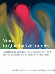Title: Voice in Qualitative Inquiry: Challenging conventional, interpretive, and critical conceptions in qualitative research, Author: Alecia Y Jackson