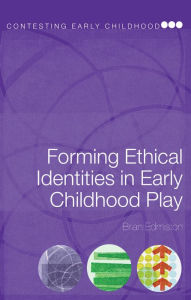 Title: Forming Ethical Identities in Early Childhood Play, Author: Brian Edmiston