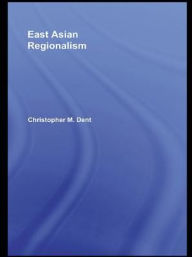 Title: East Asian Regionalism, Author: Christopher M. Dent