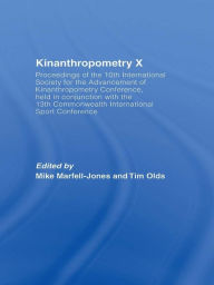 Title: Kinanthropometry X: Proceedings of the 10th International Society for the Advancement of Kinanthropometry Conference, Held in Conjunction with the 13th Commonwealth International Sport Conference, Author: Mike Marfell-Jones