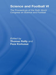 Title: Science and Football VI: The Proceedings of the Sixth World Congress on Science and Football, Author: Thomas Reilly