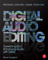 Title: Digital Audio Editing: Correcting and Enhancing Audio in Pro Tools, Logic Pro, Cubase, and Studio One, Author: Simon Langford