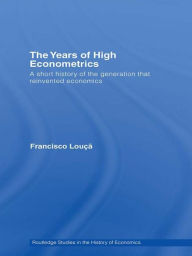 Title: The Years of High Econometrics: A Short History of the Generation that Reinvented Economics, Author: Francisco Louçã