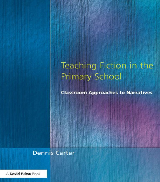 Teaching Fiction in the Primary School: Classroom Approaches to Narratives