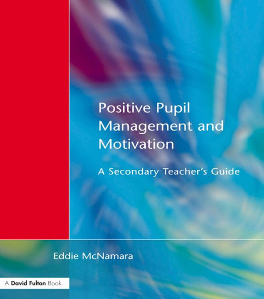 Positive Pupil Management and Motivation: A Secondary Teacher's Guide