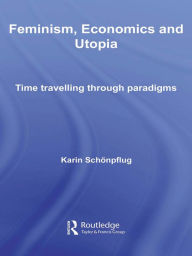 Title: Feminism, Economics and Utopia: Time Travelling through Paradigms, Author: Karin Schonpflug