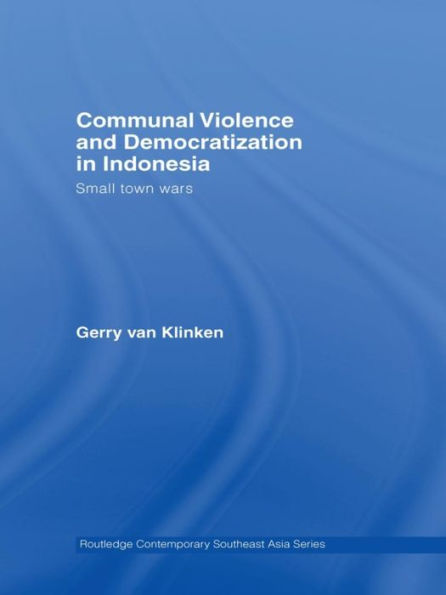 Communal Violence and Democratization in Indonesia: Small Town Wars