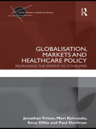 Title: Globalisation, Markets and Healthcare Policy: Redrawing the Patient as Consumer, Author: Jonathan Tritter