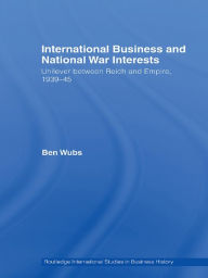 Title: International Business and National War Interests: Unilever between Reich and empire, 1939-45, Author: Ben Wubs