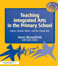 Title: Teaching Integrated Arts in the Primary School: Dance, Drama, Music, and the Visual Arts, Author: Anne Bloomfield