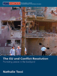 Title: The EU and Conflict Resolution: Promoting Peace in the Backyard, Author: Nathalie Tocci
