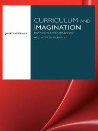 Title: Curriculum and Imagination: Process Theory, Pedagogy and Action Research, Author: James McKernan