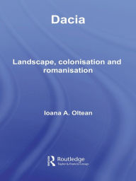 Title: Dacia: Landscape, Colonization and Romanization, Author: Ioana A. Oltean