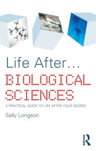 Title: Life After...Biological Sciences: A Practical Guide to Life After Your Degree, Author: Sally Longson