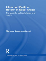 Title: Islam and Political Reform in Saudi Arabia: The Quest for Political Change and Reform, Author: Mansoor Jassem Alshamsi