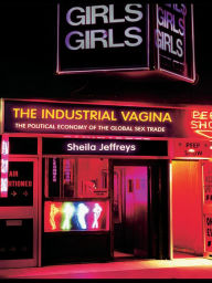 Title: The Industrial Vagina: The Political Economy of the Global Sex Trade, Author: Sheila Jeffreys