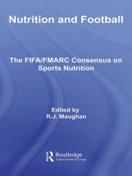 Title: Nutrition and Football: The FIFA/FMARC Consensus on Sports Nutrition, Author: Ron Maughan