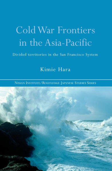 Cold War Frontiers in the Asia-Pacific: Divided Territories in the San Francisco System