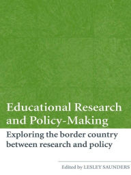Title: Educational Research and Policy-Making: Exploring the Border Country Between Research and Policy, Author: Lesley Saunders