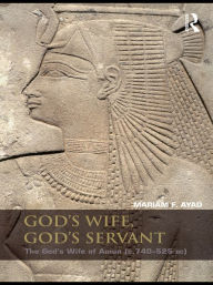 Title: God's Wife, God's Servant: The God's Wife of Amun (ca.740-525 BC), Author: Mariam F. Ayad