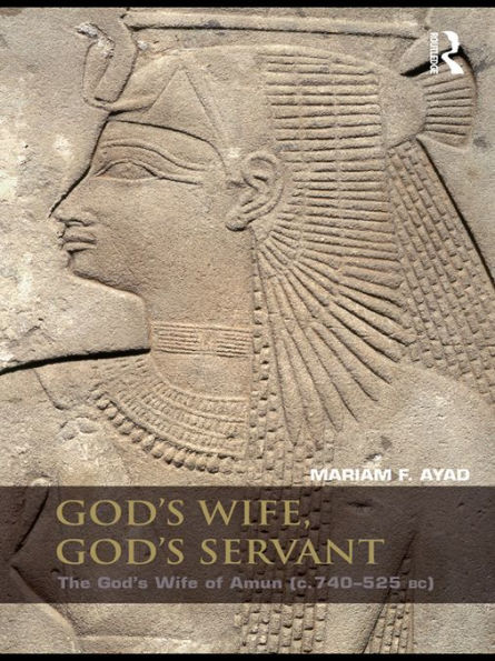 God's Wife, God's Servant: The God's Wife of Amun (ca.740-525 BC)