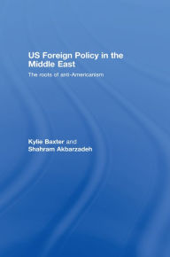 Title: US Foreign Policy in the Middle East: The Roots of Anti-Americanism, Author: Kylie Baxter