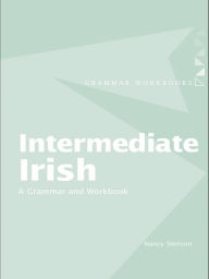 Title: Intermediate Irish: A Grammar and Workbook, Author: Nancy Stenson